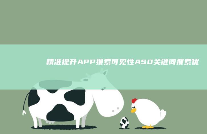 精准提升APP搜索可见性：ASO关键词搜索优化策略